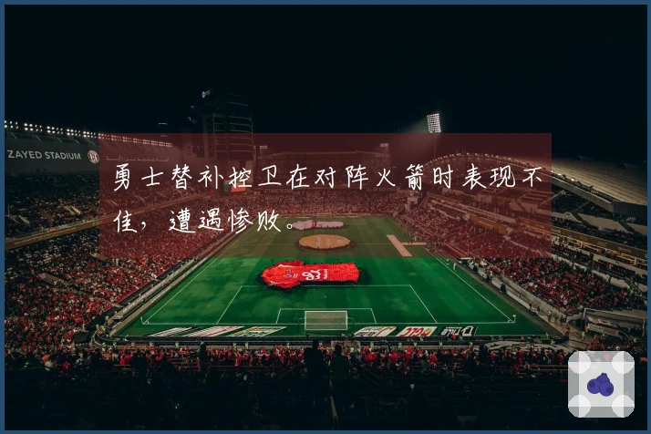 勇士替补控卫在对阵火箭时表现不佳，遭遇惨败。