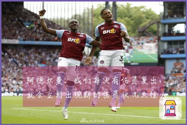 阿德尔曼：我们每次有伤员复出，就会立刻出现新的伤员状况太惊人